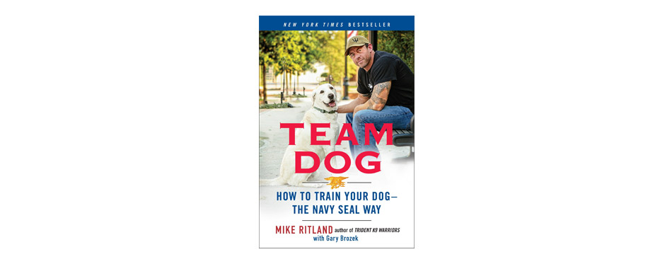 Team Dog: How to Train Your Dog-the Navy SEAL Way
