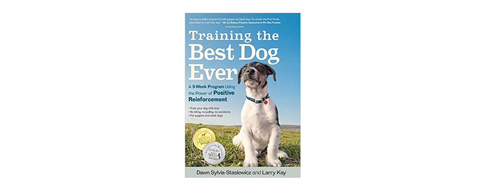 Training the Best Dog Ever: A 5-Week Program Using the Power of Positive Reinforcement